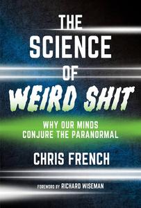 The Science of Weird Shit Why Our Minds Conjure the Paranormal (The MIT Press)