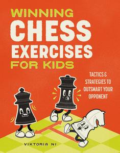 Winning Chess Exercises for Kids Practice Moves, Tactics, and Strategies to Outsmart Your Opponent