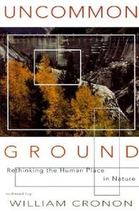 Uncommon Ground Rethinking the Human Place in Nature