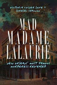 Mad Madame LaLaurie New Orleans' Most Famous Murderess Revealed