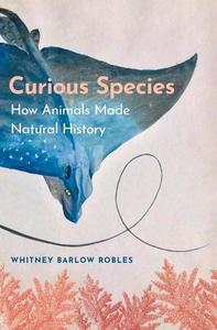 Curious Species How Animals Made Natural History