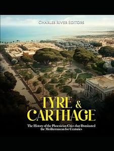 Tyre & Carthage The History of the Phoenician Cities that Dominated the Mediterranean for Centuries