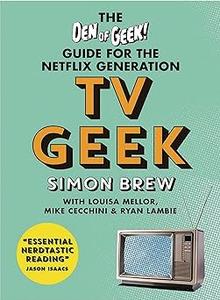 TV Geek The Den of Geek Guide for the Netflix Generation