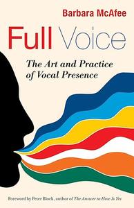Full Voice The Art and Practice of Vocal Presence