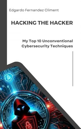 Hacking the Hacker: My Top 10 Unconventional Cybersecurity Techniques