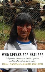 Who Speaks for Nature Indigenous Movements, Public Opinion, and the Petro–State in Ecuador