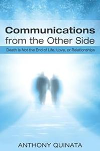 Communications from the Other Side Death Is Not the End of Life, Love, or Relationships