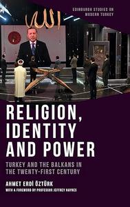 Religion, Identity and Power Turkey and the Balkans in the Twenty–First Century