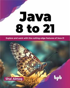 Java 8 to 21 Explore and work with the cutting–edge features of Java 21 (English Edition)