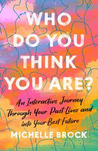 Who Do You Think You Are An Interactive Journey Through Your Past Lives and into Your Best Future