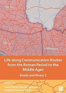 Life Along Communication Routes from the Roman Period to the Middle Ages Roads and Rivers 2