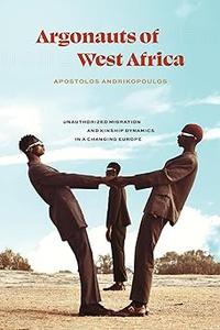 Argonauts of West Africa Unauthorized Migration and Kinship Dynamics in a Changing Europe