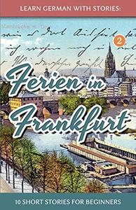Learn German with Stories Ferien in Frankfurt – 10 Short Stories for Beginners