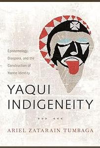 Yaqui Indigeneity Epistemology, Diaspora, and the Construction of Yoeme Identity
