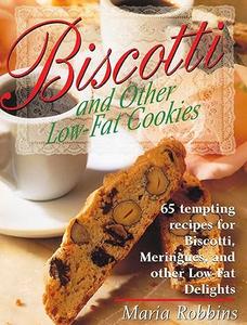 Biscotti & Other Low Fat Cookies 65 Tempting Recipes for Biscotti, Meringues, and Other Low–Fat Delights