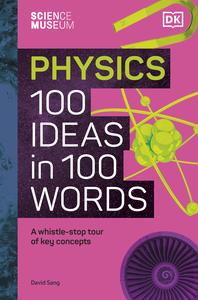 Physics 100 Ideas in 100 Words A Whistle–stop Tour of Science's Key Concepts