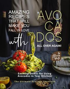 Amazing Recipes That Will Make You Fall in Love with Avocados All Over Again!