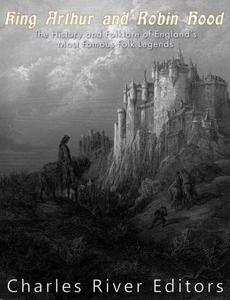 King Arthur and Robin Hood The History and Folklore of England's Most Famous Folk Legends