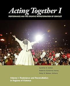Acting Together I Performance and the Creative Transformation of Conflict Resistance and Reconciliation in Regions of
