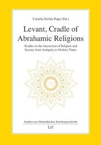 Levant, Cradle of Abrahamic Religions Studies on the Interaction of Religion and Society from Antiquity to Modern Times