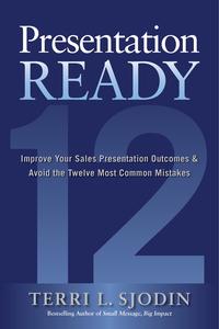 Presentation Ready Improve Your Sales Presentation Outcomes and Avoid the Twelve Most Common Mistakes