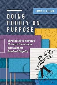 Doing Poorly on Purpose Strategies to Reverse Underachievement and Respect Student Dignity