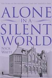 Alone in a Silent World The Story of the Stephensons and the Sheffield Deaf
