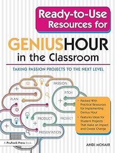 Ready–to–Use Resources for Genius Hour in the Classroom Taking Passion Projects to the Next Level