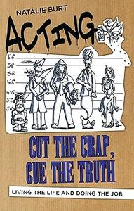 Acting Cut the Crap, Cue the Truth – Living the Life and Doing the Job Living the Life and Doing the Job