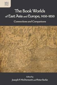 The Book Worlds of East Asia and Europe, 1450–1850 Connections and Comparisons