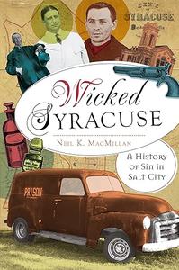Wicked Syracuse A History of Sin in Salt City