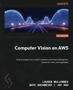 Computer Vision on AWS Build and deploy real–world CV solutions with Amazon Rekognition