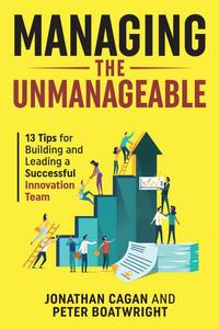 Managing the Unmanageable 13 Tips for Building and Leading a Successful Innovation Team