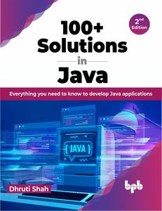 100+ Solutions in Java Everything you need to know to develop Java applications – 2nd Edition