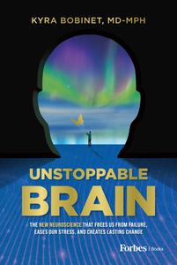 Unstoppable Brain The New Neuroscience that Frees Us from Failure, Eases Our Stress, and Creates Lasting Change