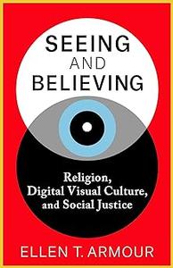Seeing and Believing Religion, Digital Visual Culture, and Social Justice