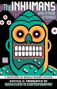 The Inhumans and Other Stories A Selection of Bengali Science Fiction