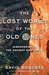 The Lost World of the Old Ones Discoveries in the Ancient Southwest