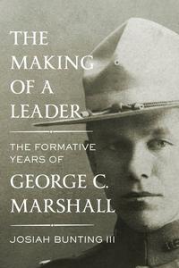 The Making of a Leader The Formative Years of George C. Marshall