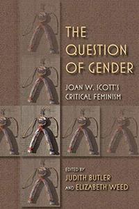 The Question of Gender Joan W. Scott's Critical Feminism