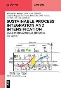 Sustainable Process Integration and Intensification Saving Energy, Water and Resources (De Gruyter Textbook)