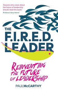 The FIRED Leader Reinventing the Future of Leadership