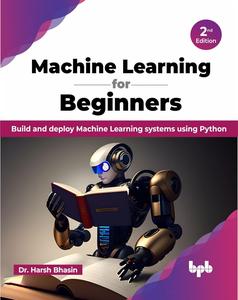 Machine Learning for Beginners Build and deploy Machine Learning systems using Python – 2nd Edition