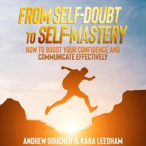 From Self-Doubt to Self-Mastery: How to Boost Your Confidence and Communicate Effectively [Audiob...