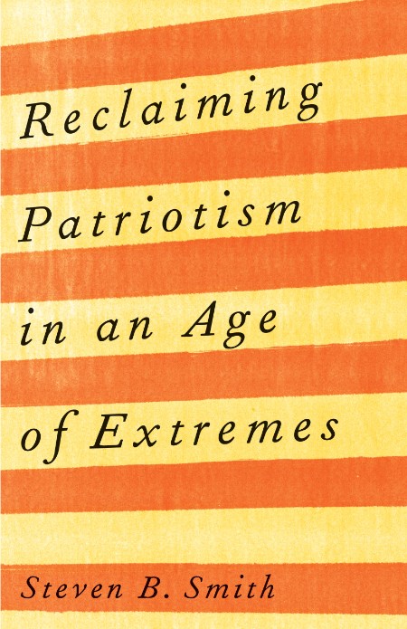 Reclaiming Patriotism in an Age of Extremes by Steven B. Smith 6271f45867997712e5f8d5c872eddd7b