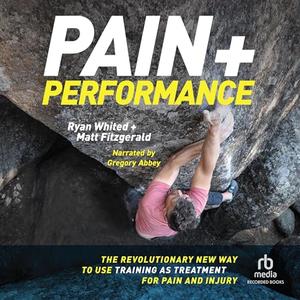 Pain & Performance: The Revolutionary New Way to Use Training as Treatment for Pain and Injury [A...