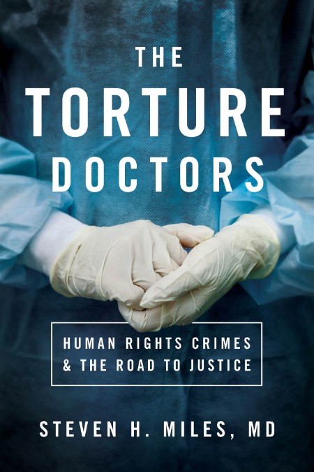 The Torture Doctors by Steven H. Miles 7abc7b86658ae525dceacd0d0b8d1aa0