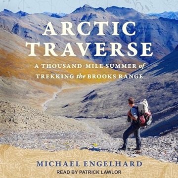 Arctic Traverse: A Thousand-Mile Summer of Trekking the Brooks Range [Audiobook]