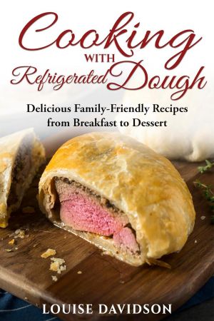 Cooking with Refrigerated Dough: Delicious Family-Friendly Recipes from Breakfast to Dessert
