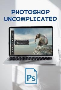 Photoshop Uncomplicated: The Essential Guide for Beginners